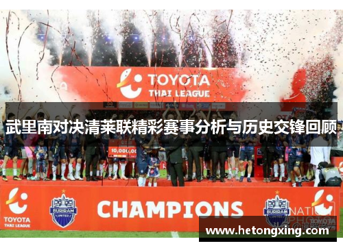 武里南对决清莱联精彩赛事分析与历史交锋回顾